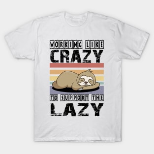 Working Like Crazy To Support The Lazy T-Shirt T-Shirt